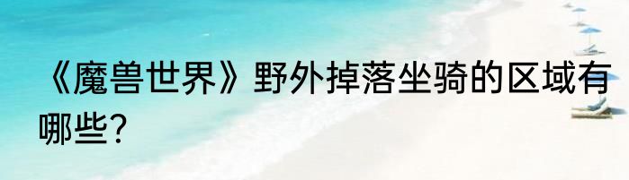 《魔兽世界》野外掉落坐骑的区域有哪些？
