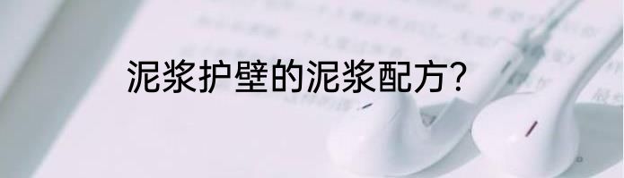 泥浆护壁的泥浆配方？