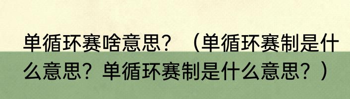 单循环赛啥意思？（单循环赛制是什么意思？单循环赛制是什么意思？）