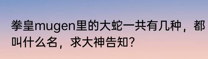 拳皇mugen里的大蛇一共有几种，都叫什么名，求大神告知？