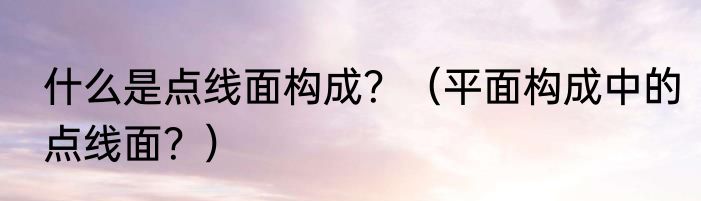 什么是点线面构成？（平面构成中的点线面？）
