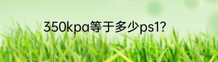 350kpa等于多少ps1？