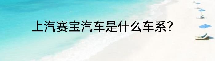 上汽赛宝汽车是什么车系？