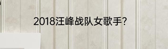 2018汪峰战队女歌手？