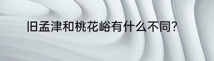 旧孟津和桃花峪有什么不同？