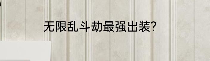 无限乱斗劫最强出装？