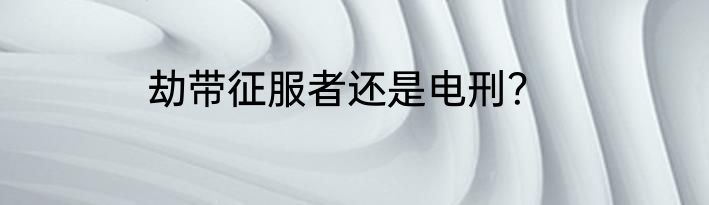 劫带征服者还是电刑？