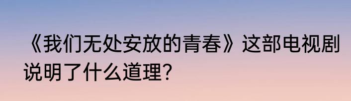 《我们无处安放的青春》这部电视剧说明了什么道理？