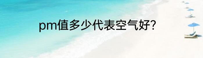 pm值多少代表空气好？