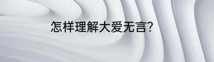 怎样理解大爱无言？