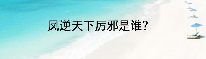 凤逆天下厉邪是谁？