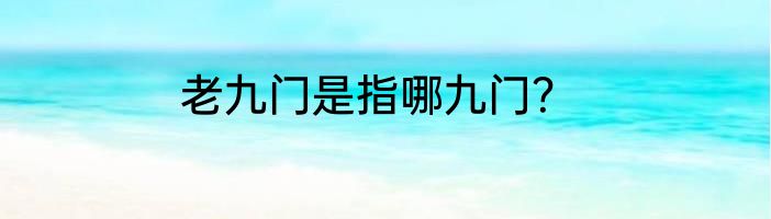 老九门是指哪九门？