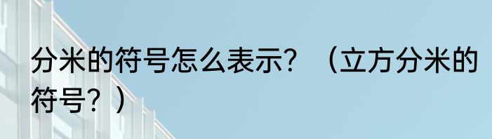 分米的符号怎么表示？（立方分米的符号？）