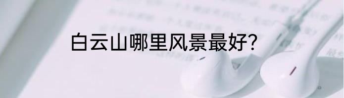 白云山哪里风景最好？