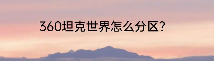 360坦克世界怎么分区？