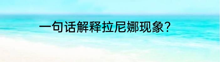 一句话解释拉尼娜现象？