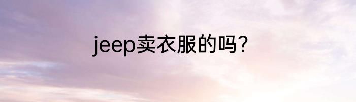 jeep卖衣服的吗？