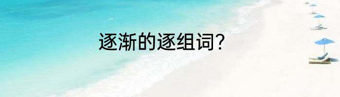 逐渐的逐组词？