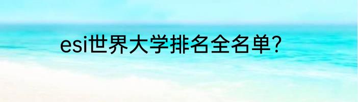 esi世界大学排名全名单？