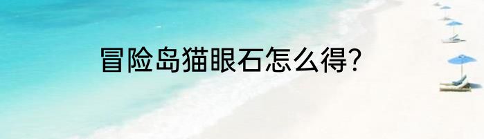冒险岛猫眼石怎么得？