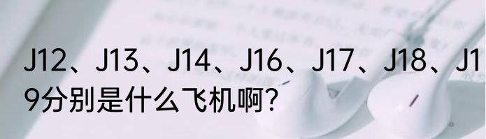 J12、J13、J14、J16、J17、J18、J19分别是什么飞机啊？