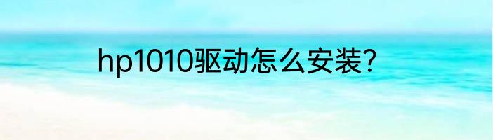 hp1010驱动怎么安装？