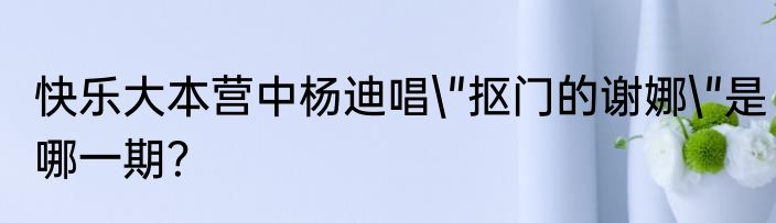 快乐大本营中杨迪唱\