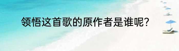 领悟这首歌的原作者是谁呢？