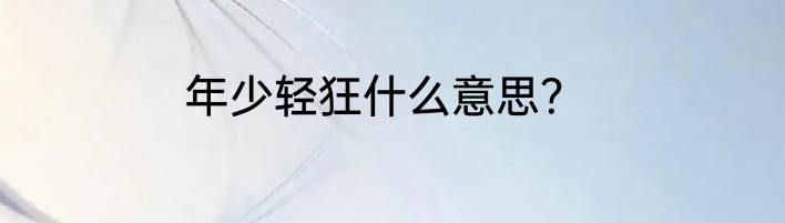 年少轻狂什么意思？