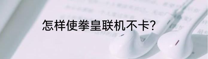 怎样使拳皇联机不卡？