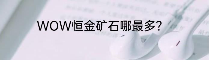 WOW恒金矿石哪最多？