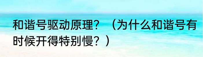 和谐号驱动原理？（为什么和谐号有时候开得特别慢？）