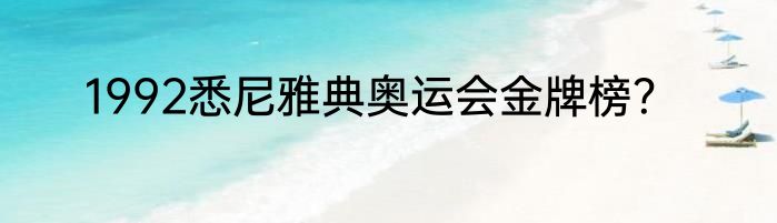 1992悉尼雅典奥运会金牌榜？