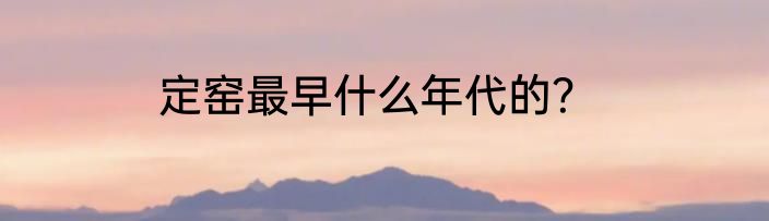 定窑最早什么年代的？