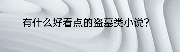 有什么好看点的盗墓类小说？