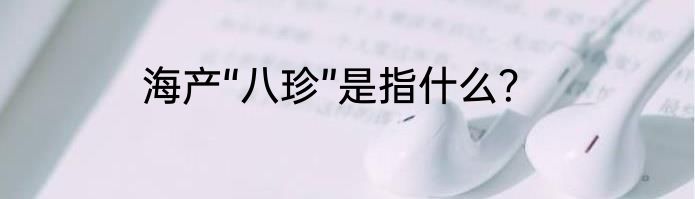 海产“八珍”是指什么？