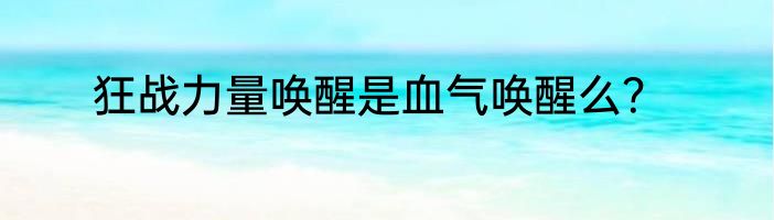狂战力量唤醒是血气唤醒么？