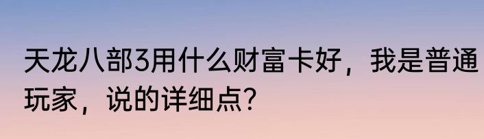 天龙八部3用什么财富卡好，我是普通玩家，说的详细点？