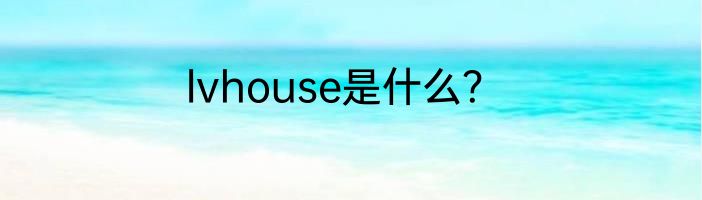 lvhouse是什么？