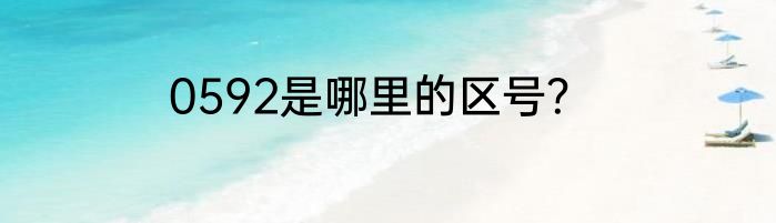 0592是哪里的区号？