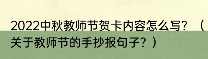 2022中秋教师节贺卡内容怎么写？（关于教师节的手抄报句子？）