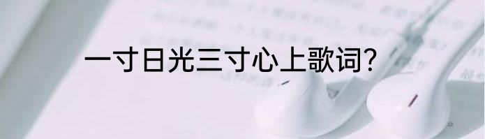 一寸日光三寸心上歌词？