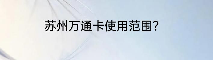 苏州万通卡使用范围？