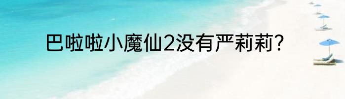 巴啦啦小魔仙2没有严莉莉？