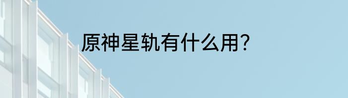 原神星轨有什么用？