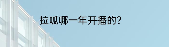 拉呱哪一年开播的？