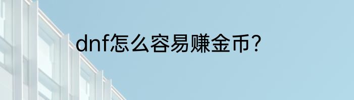 dnf怎么容易赚金币？