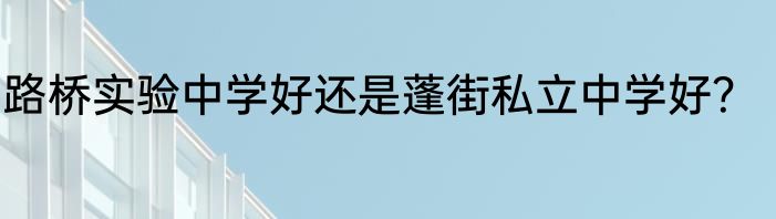 路桥实验中学好还是蓬街私立中学好？