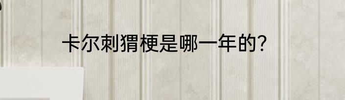 卡尔刺猬梗是哪一年的？