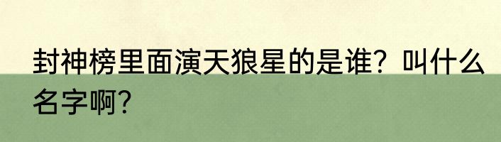 封神榜里面演天狼星的是谁？叫什么名字啊？